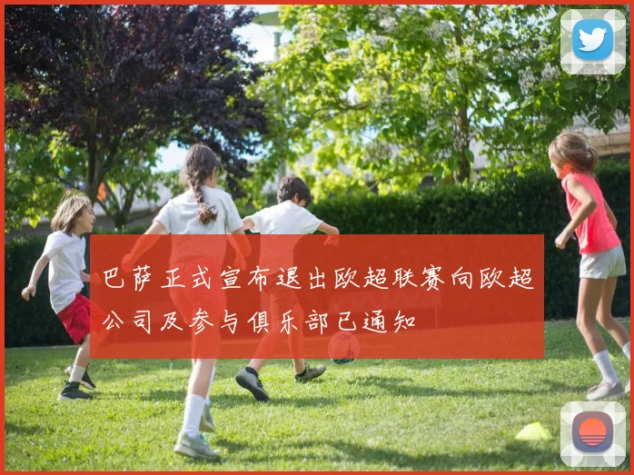 巴萨正式宣布退出欧超联赛向欧超公司及参与俱乐部已通知
